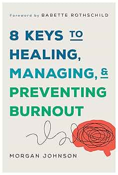 8 Keys to Healing, Managing, and Preventing Burnout (8 Keys